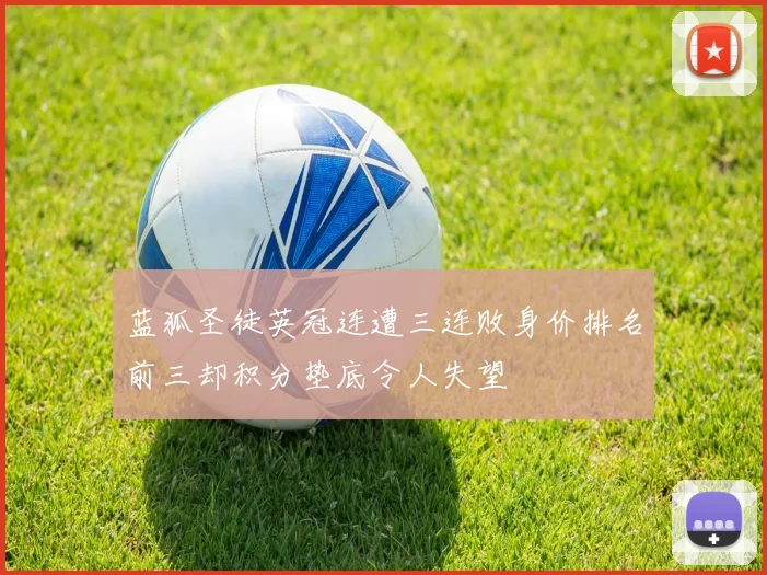 蓝狐圣徒英冠连遭三连败身价排名前三却积分垫底令人失望