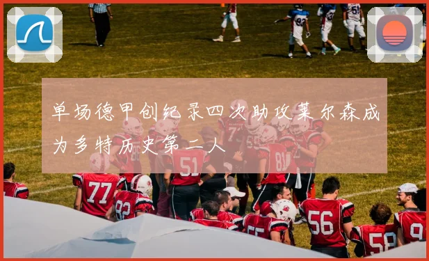 单场德甲创纪录四次助攻莱尔森成为多特历史第二人