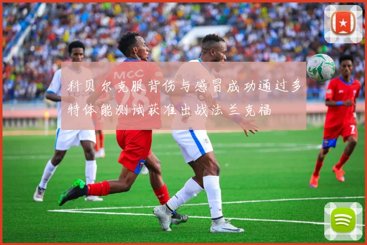 科贝尔克服背伤与感冒成功通过多特体能测试获准出战法兰克福