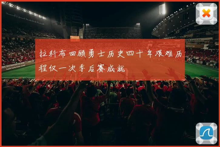 拉科布回顾勇士历史四十年艰难历程仅一次季后赛成就