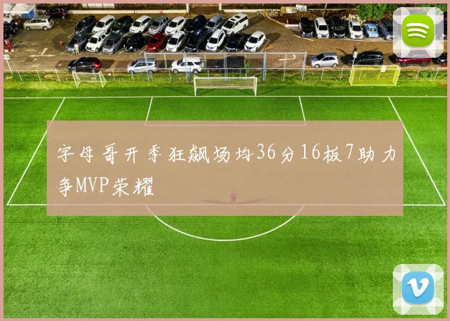 字母哥开季狂飙场均36分16板7助力争MVP荣耀
