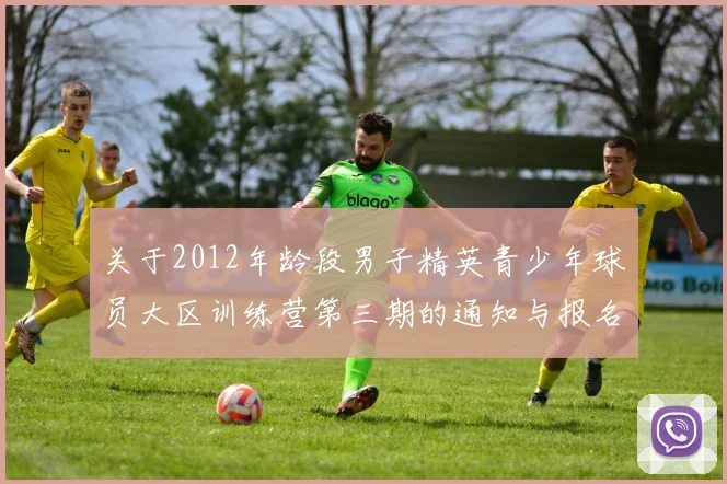 关于2012年龄段男子精英青少年球员大区训练营第三期的通知与报名事项