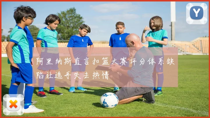 阿里纳斯直言扣篮大赛评分体系缺陷让选手失去热情